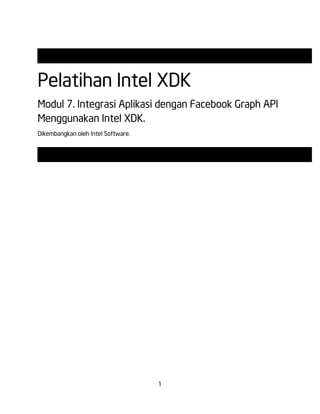 Pelatihan Intel XDK
Modul 7. Integrasi Aplikasi dengan Facebook Graph API
Menggunakan Intel XDK.
Dikembangkan oleh Intel Software.

1

 