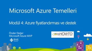 Microsoft Azure Temelleri
Modül 4: Azure fiyatlandırması ve destek
Önder Değer
Microsoft Azure MVP
 
