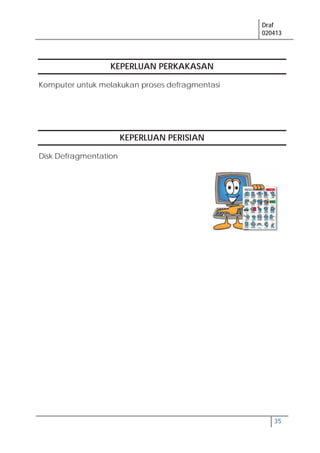Draf
020413
35
KEPERLUAN PERKAKASAN
Komputer untuk melakukan proses defragmentasi
KEPERLUAN PERISIAN
Disk Defragmentation
 