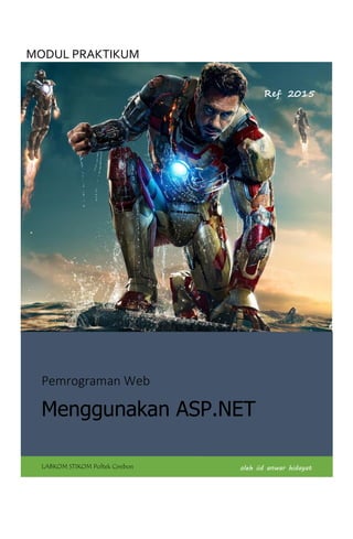 Pemrograman Web
Menggunakan ASP.NET
LABKOM STIKOM Poltek Cirebon oleh iid anwar hidayat
Ref 2015
MODUL PRAKTIKUM
 