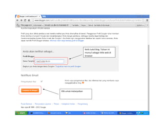 Ketik Judul blog. Tulisan ini 
muncul sebagai tittle web di 
browser

Klik untuk melanjutkan

 

 
