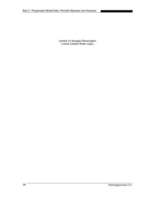 Bab 2 : Pengenalan Model Data, Perintah Masukan dan Keluaran
Lembar ini Sengaja Dikosongkan
( Untuk Catatan Boleh Juga )
Pemrogramman C++38
 