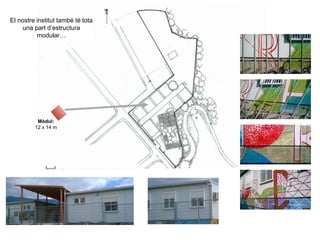 El nostre institut també té tota
una part d’estructura
modular…
Mòdul:
12 x 14 m
 