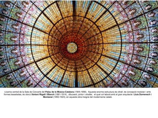 Lluerna central de la Sala de Concerts del Palau de la Música Catalana (1905-1908). Aquesta enorme estructura de vitrall, de concepció modular i amb
formes tesselades, és obra d’Antoni Rigalt i Blanch (1861-1914) , dibuixant, pintor i vitraller, el qual col·laborà amb el gran arquitecte Lluís Domenech i
Montaner (1850-1923), en aquesta obra insigne del modernisme català.
 