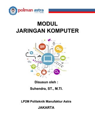 Disusun oleh :
Suhendra, ST., M.TI.
LP2M Politeknik Manufaktur Astra
JAKARTA
MODUL
JARINGAN KOMPUTER
 