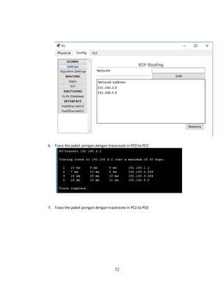 52
6. Trace the paket jaringan dengan traceroute in PC0 to PC2
7. Trace the paket jaringan dengan traceroute in PC2 to PC0
 