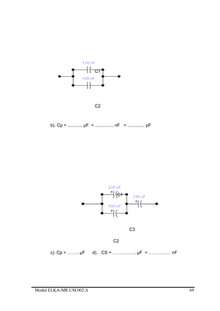 C1
C2
b). Cp = ............ µF = ............... nF = .............. pF
C1
C3
C2
c). Cp = …….. µF d). CS = ……………..µF = …………… nF
Modul ELKA-MR.UM.002.A 69
 