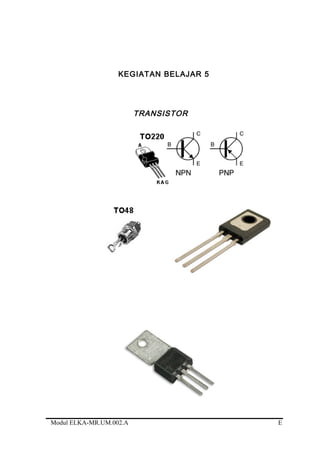 KEGIATAN BELAJAR 5
TRANSISTOR
Modul ELKA-MR.UM.002.A E
 