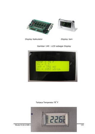 Display Kalkulator Display Jam
Gambar 149 : LCD sebagai Display
Terbaca Temperatur 78
0
F
Modul ELKA-MR.UM.002.A 192
 
