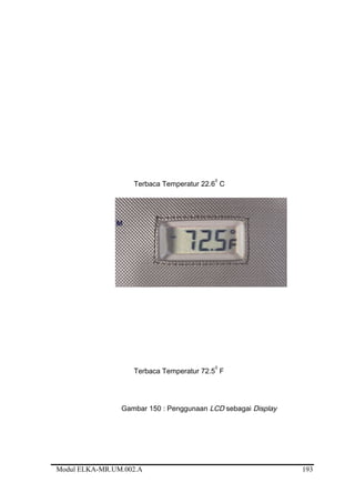 Terbaca Temperatur 22.6
0
C
Terbaca Temperatur 72.5
0
F
Gambar 150 : Penggunaan LCD sebagai Display
Modul ELKA-MR.UM.002.A 193
 