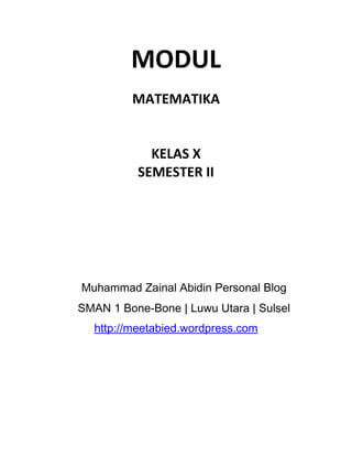 MODUL 
MATEMATIKA 
KELAS X 
SEMESTER II 
Muhammad Zainal Abidin Personal Blog 
SMAN 1 Bone-Bone | Luwu Utara | Sulsel 
http://meetabied.wordpress.com 
 