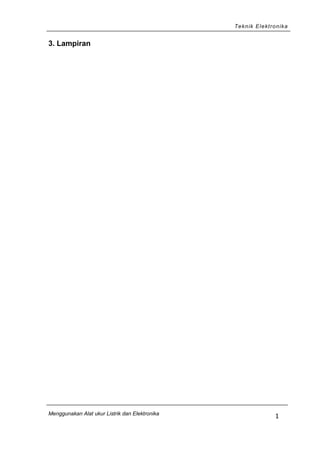Teknik Elektronika
3. Lampiran
Menggunakan Alat ukur Listrik dan Elektronika
1
 