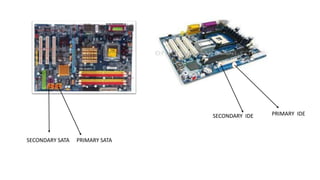 SECONDARY IDE PRIMARY IDE
PRIMARY SATASECONDARY SATA
 