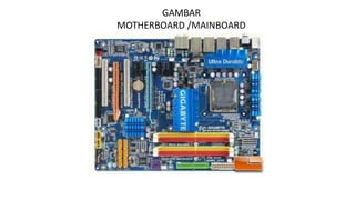 GAMBAR
MOTHERBOARD /MAINBOARD
 