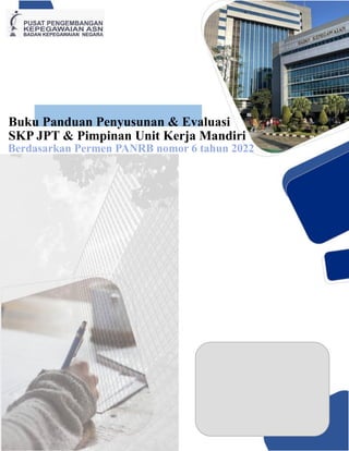 1
Buku Panduan Penyusunan & Evaluasi
SKP JPT & Pimpinan Unit Kerja Mandiri
Berdasarkan Permen PANRB nomor 6 tahun 2022
 