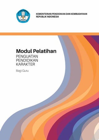 PENGUATAN
PENDIDIKAN
KARAKTER
Modul Pelatihan
Bagi Guru
	
2017
KEMENTERIAN PENDIDIKAN
DAN KEBUDAYAAN
REPUBLIK INDONESIA
 