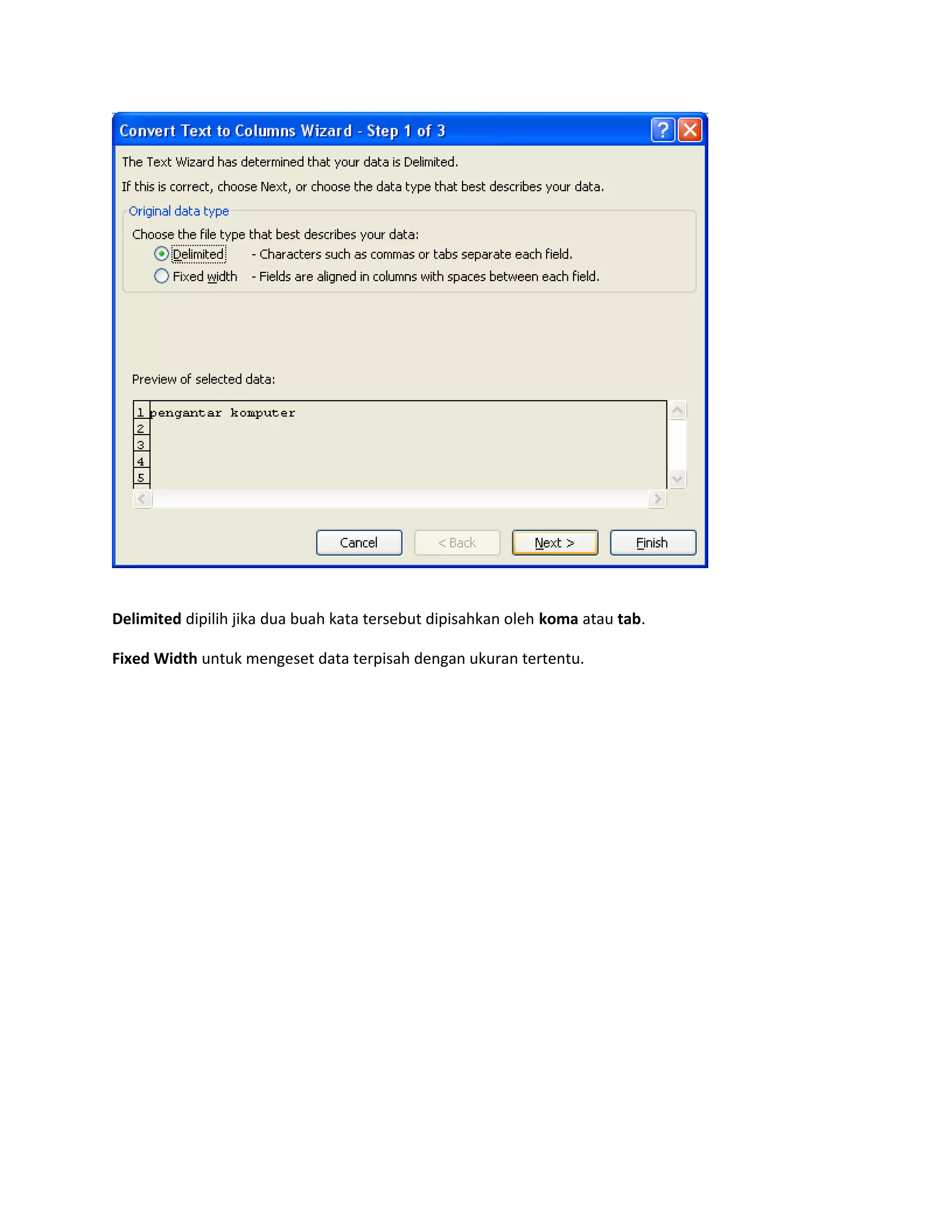Delimited dipilih jika dua buah kata tersebut dipisahkan oleh koma atau tab.
Fixed Width untuk mengeset data terpisah dengan ukuran tertentu.

 