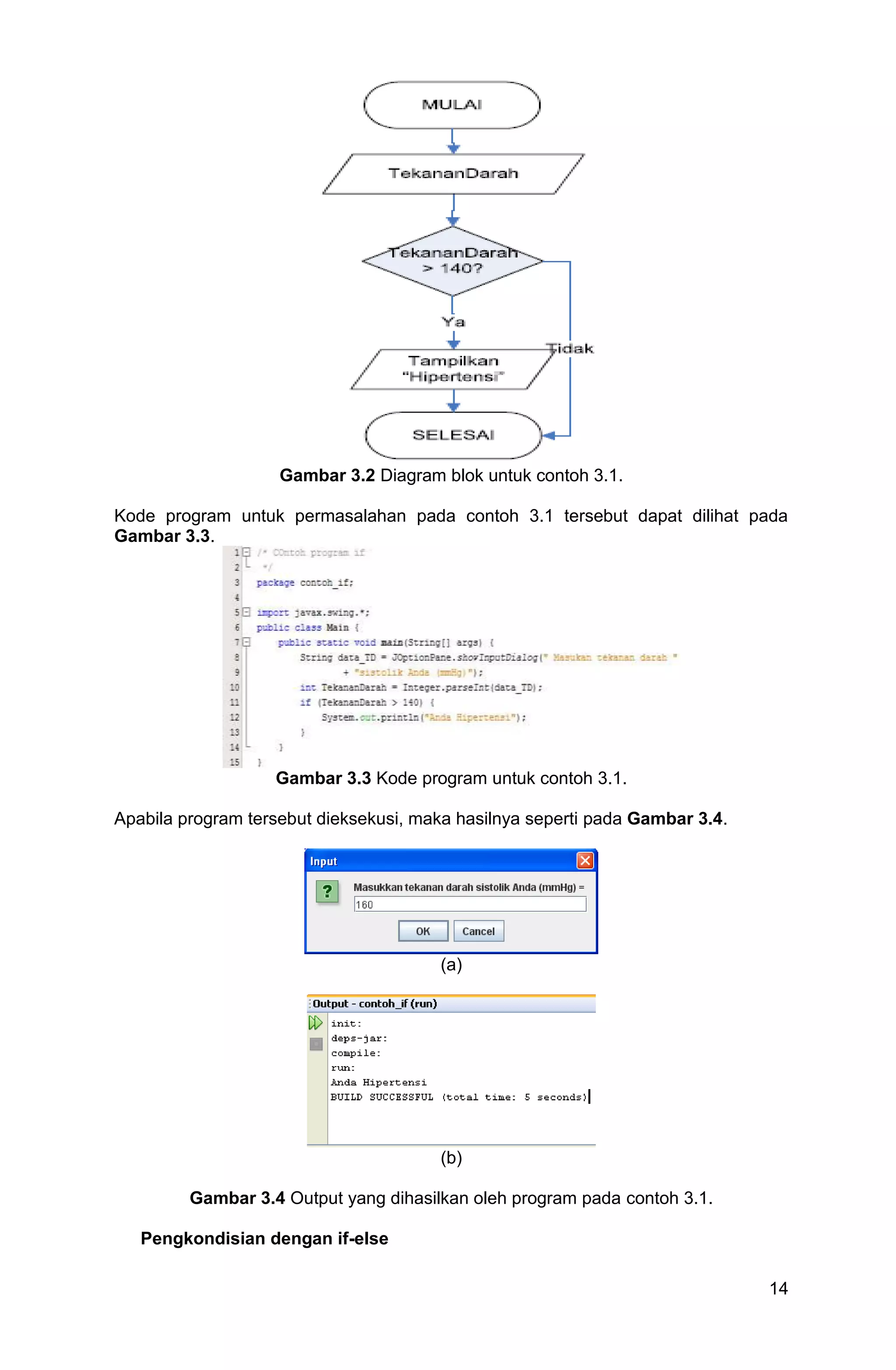 14 Gambar 3.2 Diagram blok untuk contoh 3.1. Kode program untuk permasalahan pada contoh 3.1 tersebut dapat dilihat pada Gambar 3.3. Gambar 3.3 Kode program untuk contoh 3.1. Apabila program tersebut dieksekusi, maka hasilnya seperti pada Gambar 3.4. (a) (b) Gambar 3.4 Output yang dihasilkan oleh program pada contoh 3.1. Pengkondisian dengan if-else 