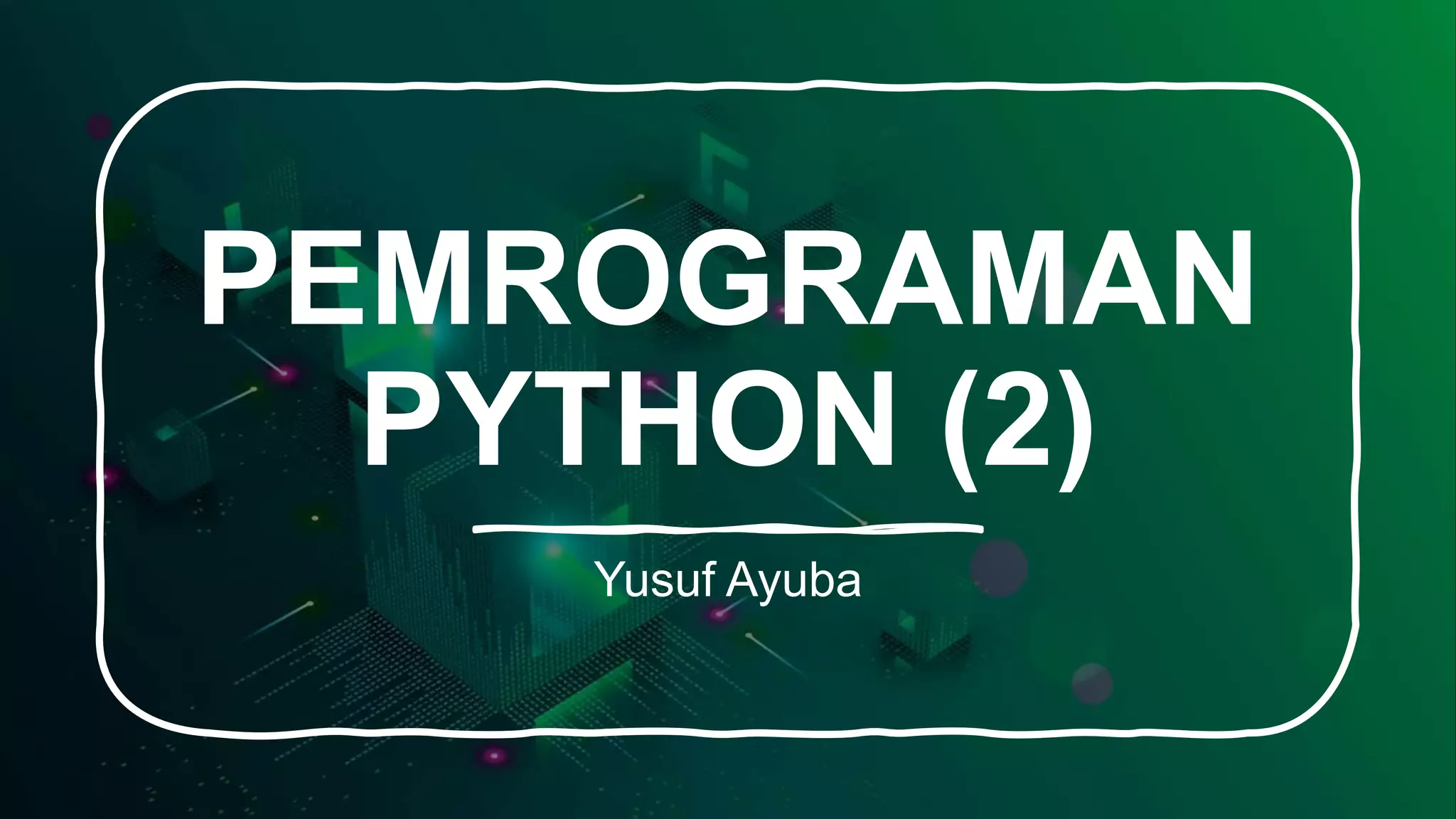 PEMROGRAMAN
PYTHON (2)
Yusuf Ayuba
 