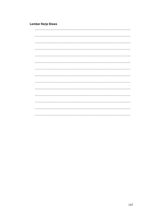 Lembar Kerja Siswa
........................................................................................................................
........................................................................................................................
........................................................................................................................
........................................................................................................................
........................................................................................................................
........................................................................................................................
........................................................................................................................
........................................................................................................................
........................................................................................................................
........................................................................................................................
........................................................................................................................
........................................................................................................................
........................................................................................................................
........................................................................................................................
147
 