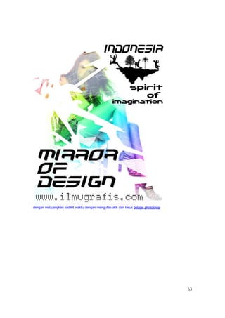 dengan meLuangkan sedikit waktu dengan mengutak-atik dan terus belajar photoshop




                                                                                   63
 