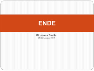 ENDE
Giovanna Basile
 GR 3b I August 2012
 