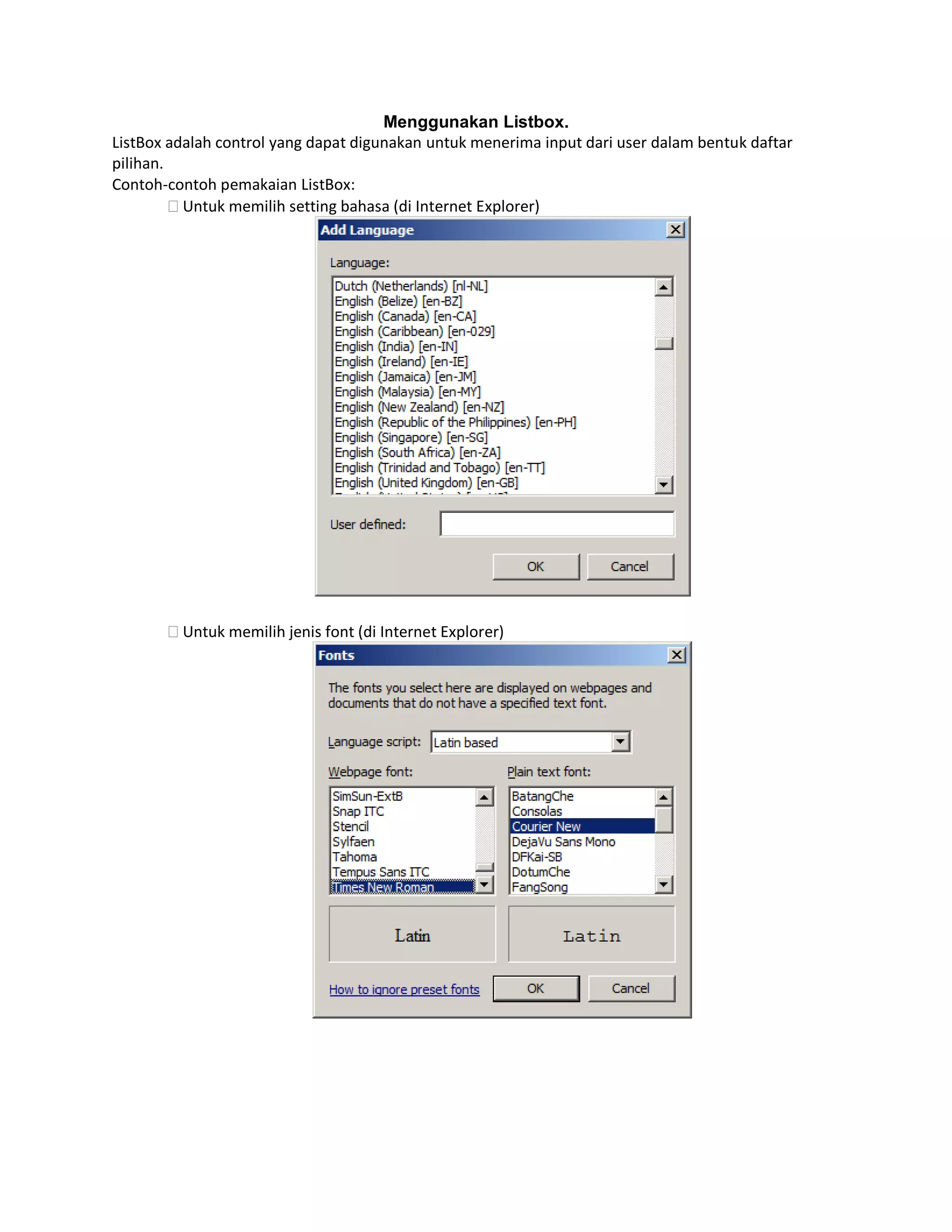 Menggunakan Listbox.
ListBox adalah control yang dapat digunakan untuk menerima input dari user dalam bentuk daftar
pilihan.
Contoh-contoh pemakaian ListBox:
Untuk memilih setting bahasa (di Internet Explorer)

Untuk memilih jenis font (di Internet Explorer)

 
