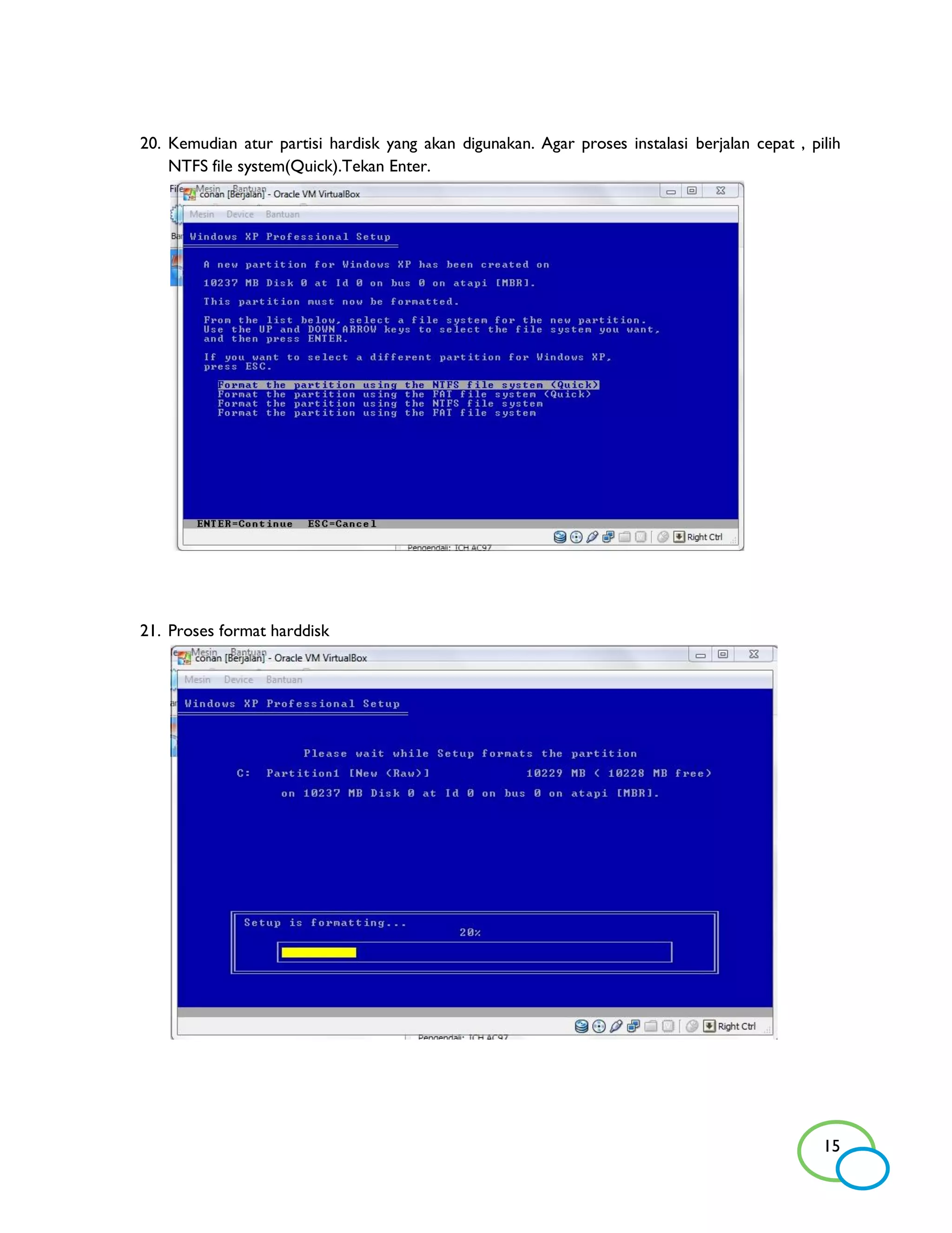 20. Kemudian atur partisi hardisk yang akan digunakan. Agar proses instalasi berjalan cepat , pilih
    NTFS file system(Quick).Tekan Enter.




21. Proses format harddisk




                                                                                                15
 
