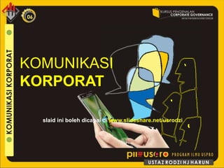 KOMUNIKASI
KORPORAT
slaid ini boleh dicapai di www.slideshare.net/usrodzi
 