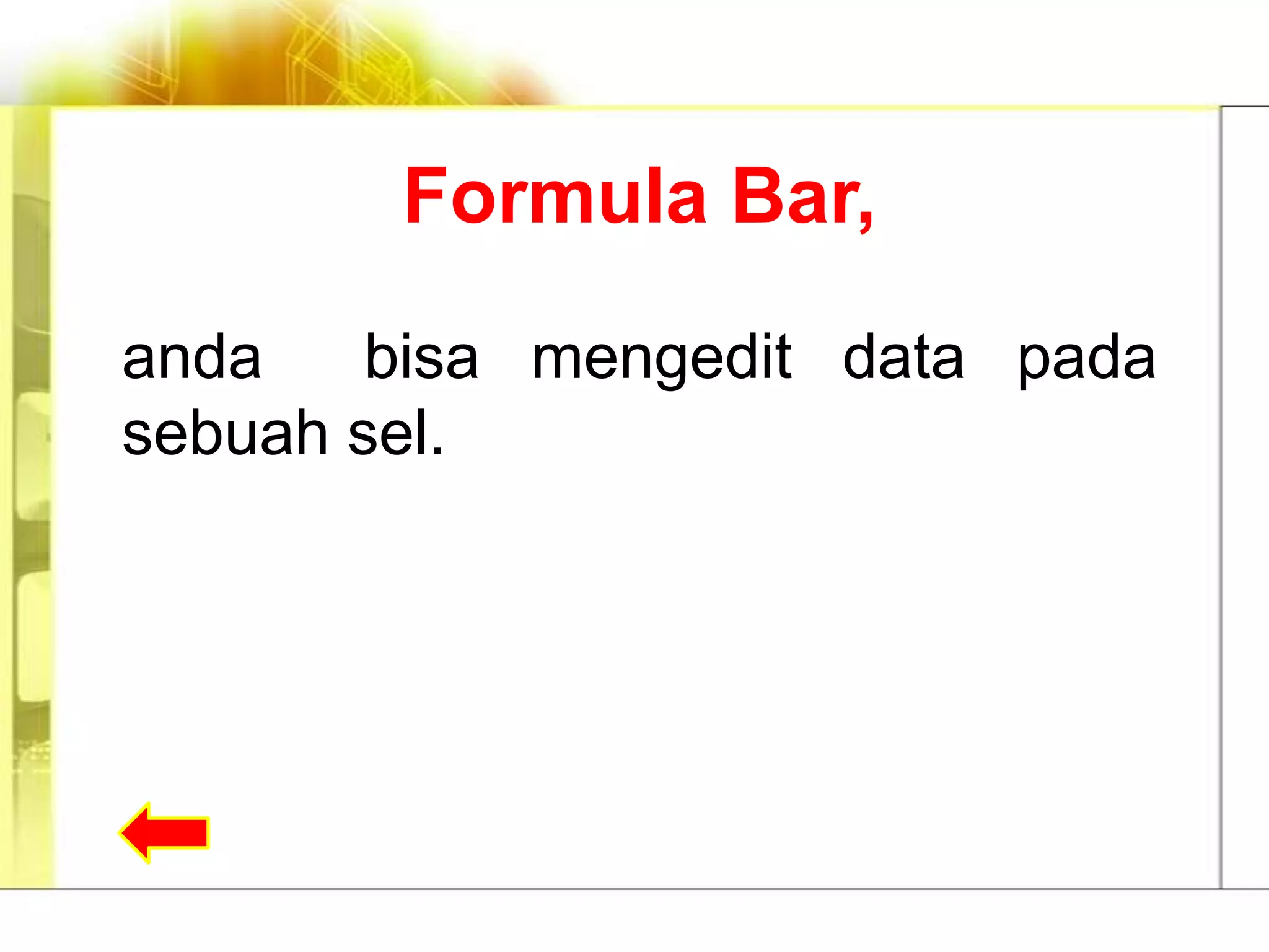Formula Bar,

anda    bisa mengedit data pada
sebuah sel.
 