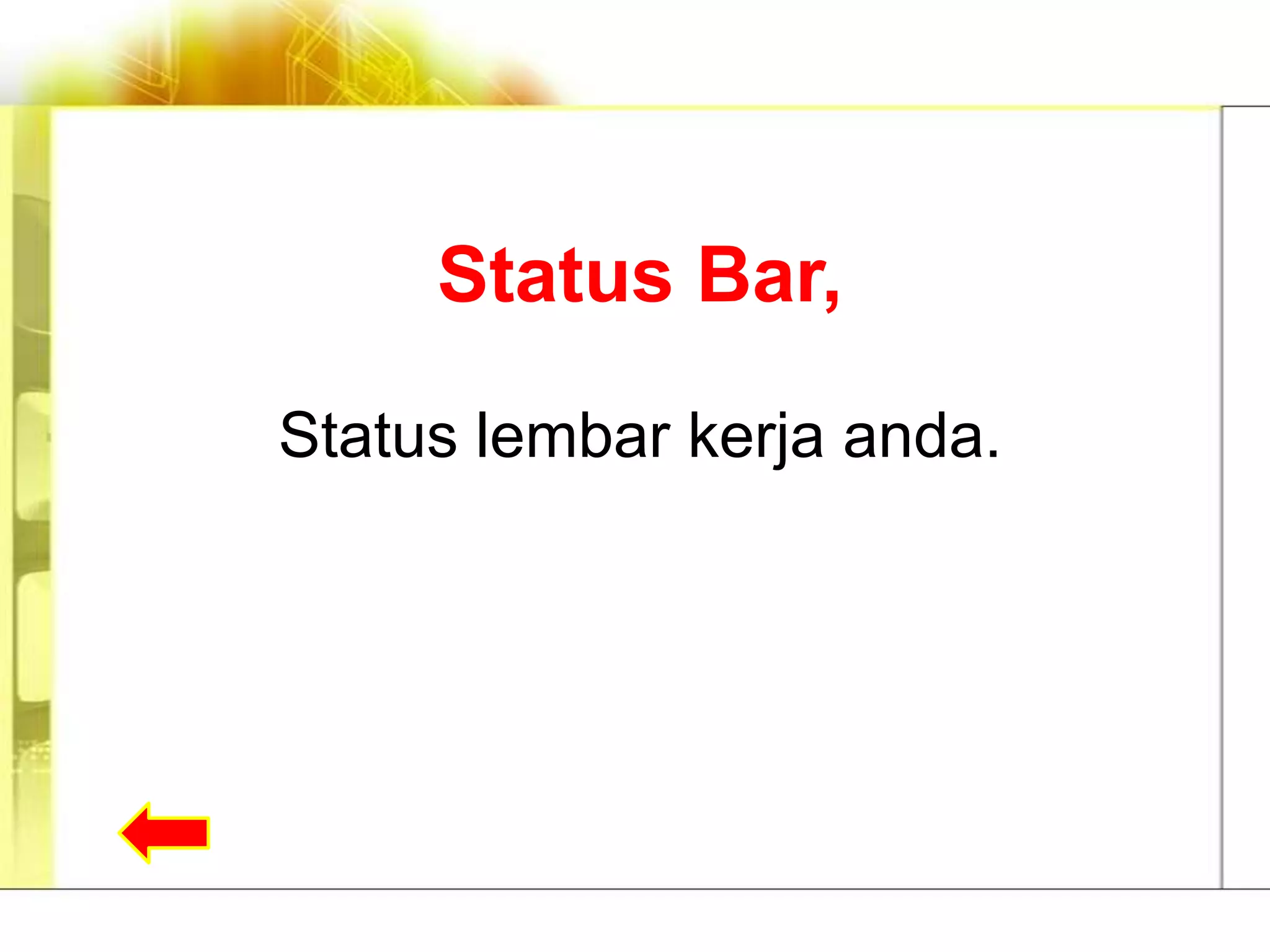 Status Bar,

Status lembar kerja anda.
 