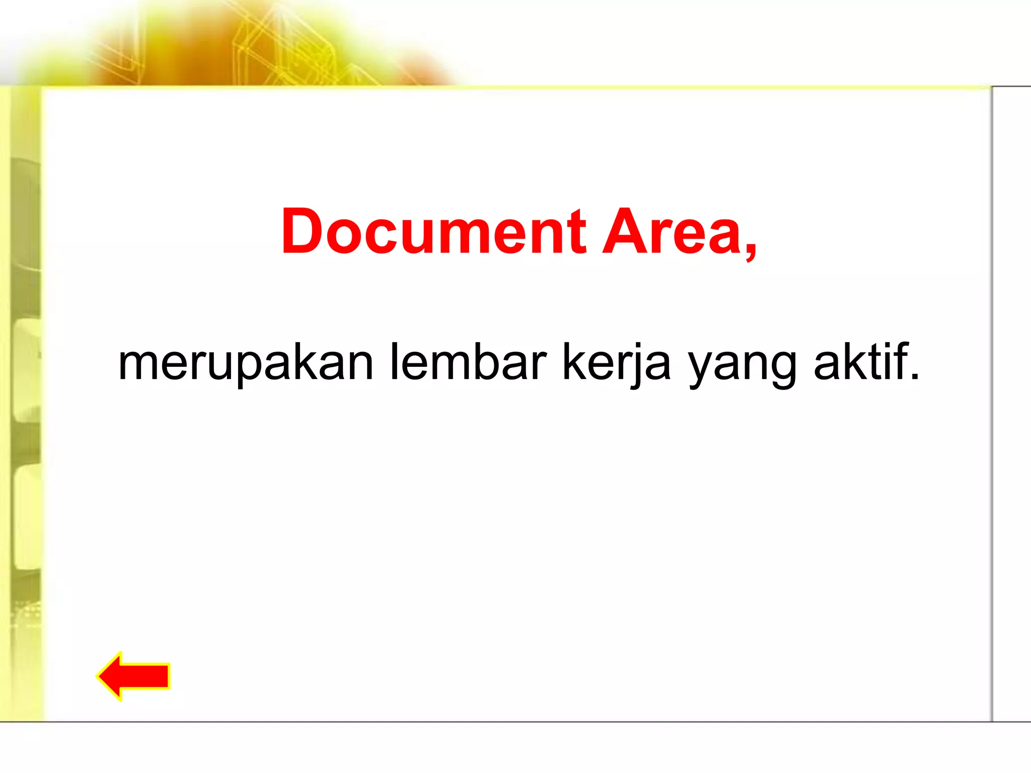 Document Area,

merupakan lembar kerja yang aktif.
 