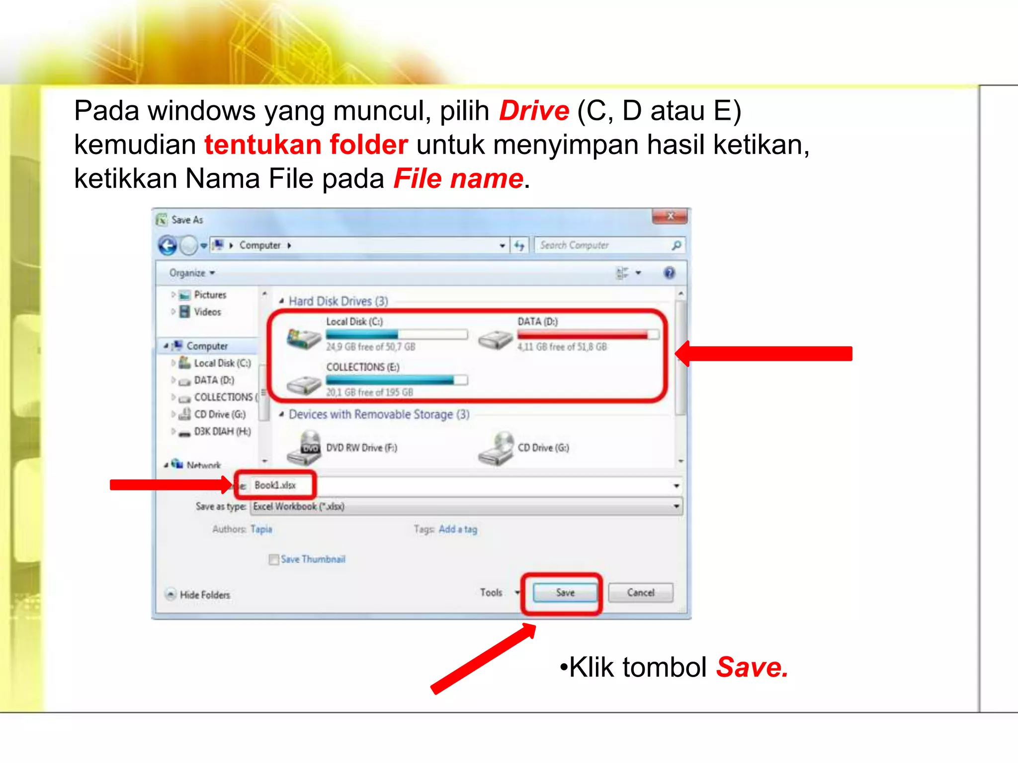Pada windows yang muncul, pilih Drive (C, D atau E)
kemudian tentukan folder untuk menyimpan hasil ketikan,
ketikkan Nama File pada File name.




                                    •Klik tombol Save.
 