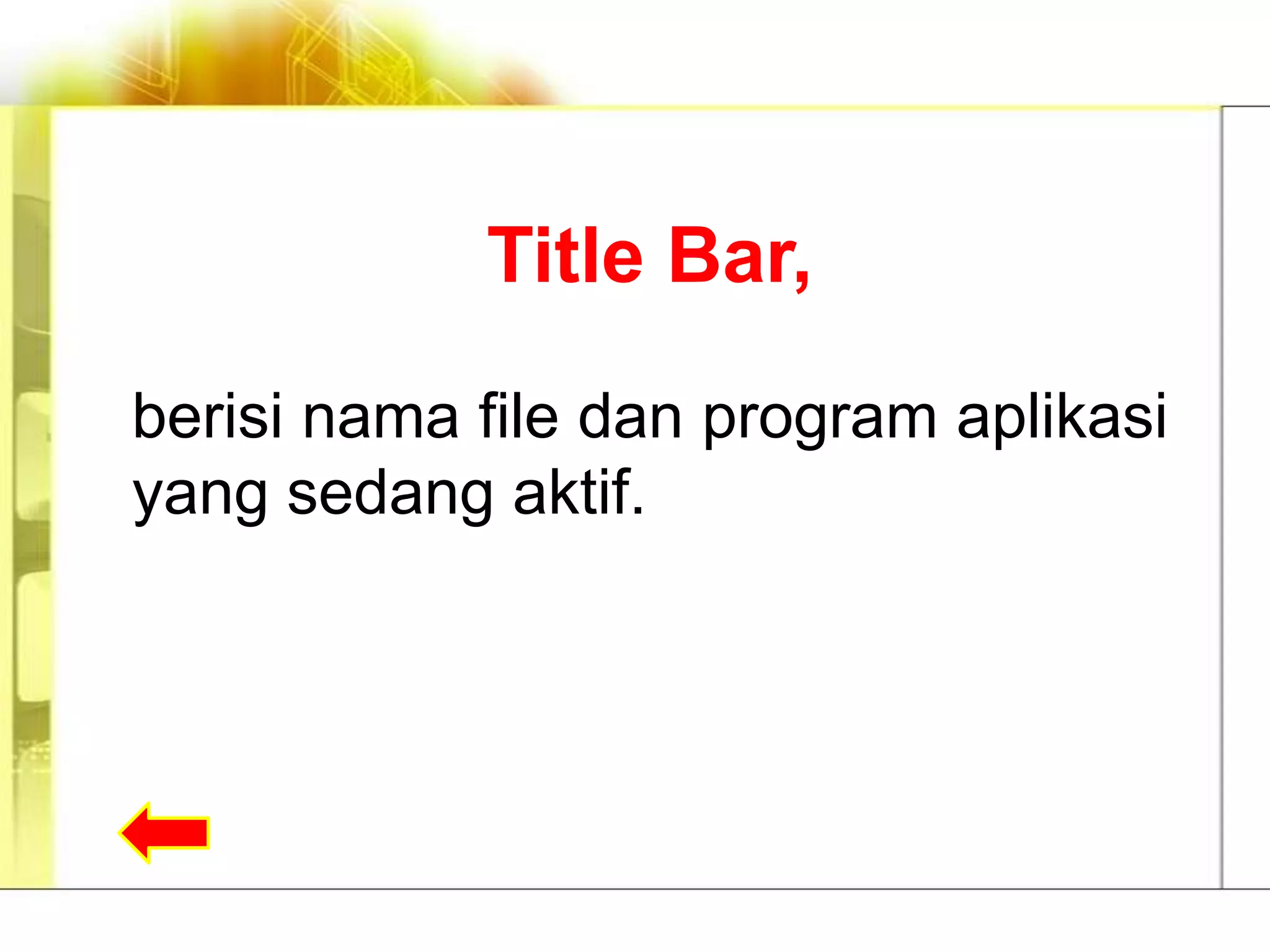 Title Bar,

berisi nama file dan program aplikasi
yang sedang aktif.
 