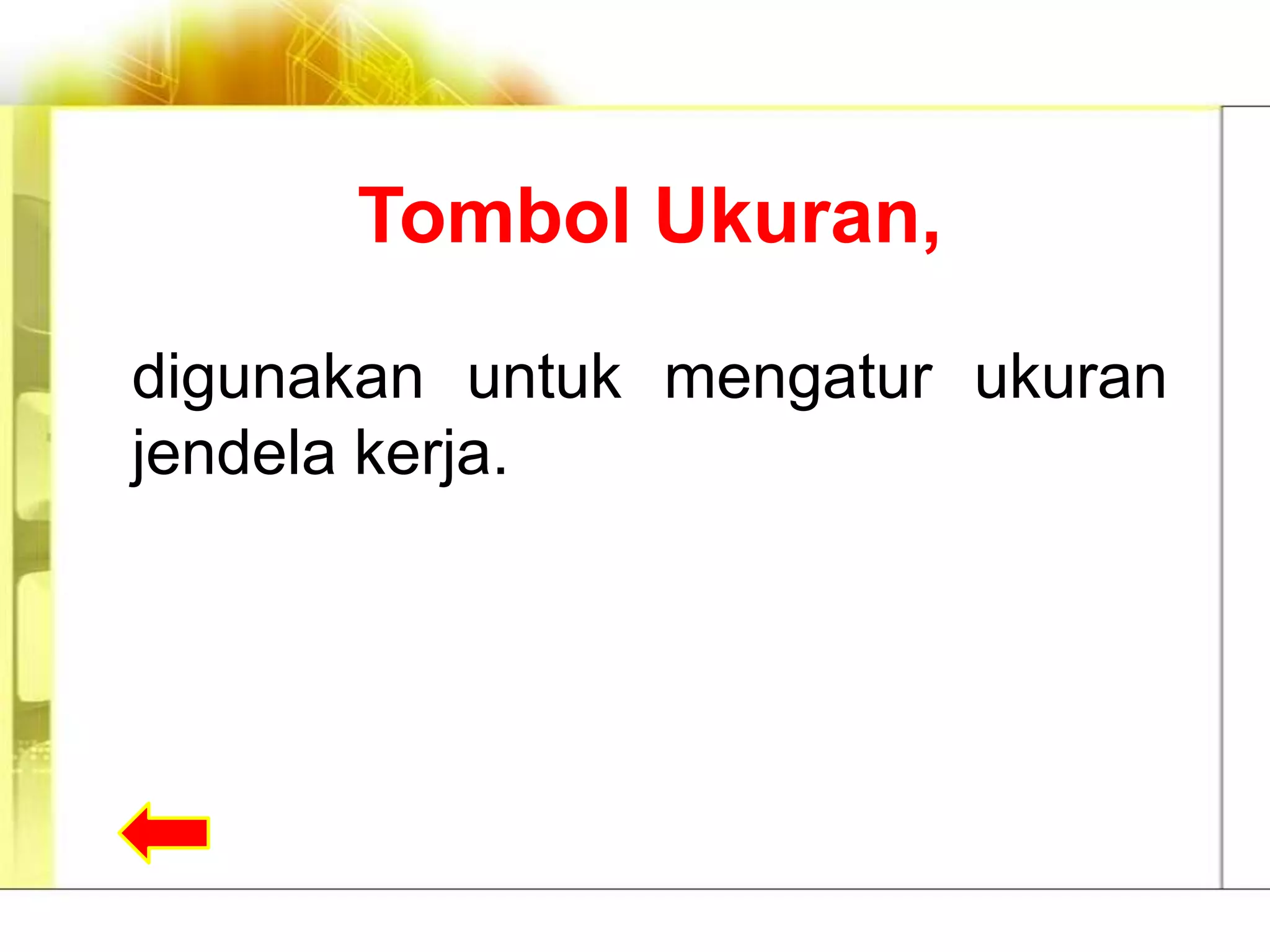 Tombol Ukuran,

digunakan untuk mengatur ukuran
jendela kerja.
 
