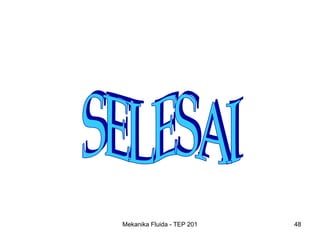 Mekanika Fluida - TEP 201   48
 