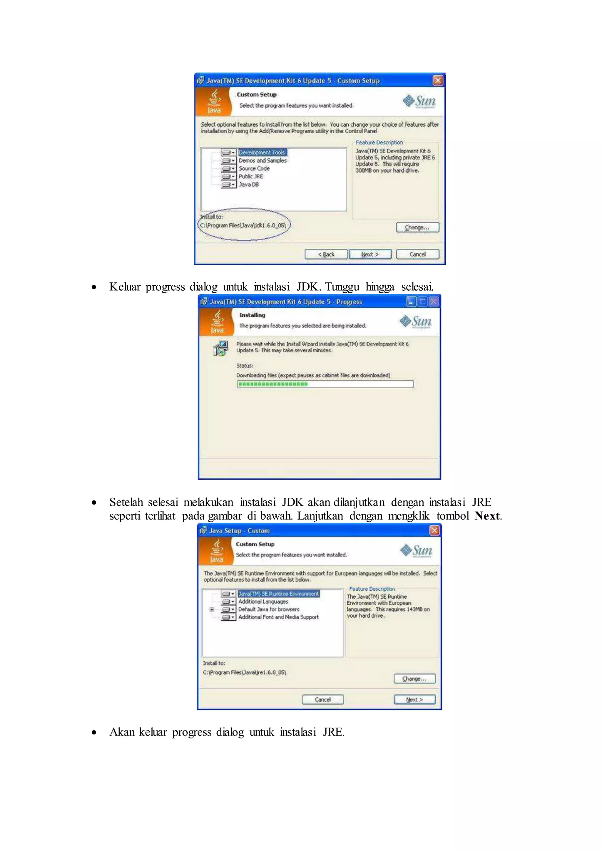  Keluar progress dialog untuk instalasi JDK. Tunggu hingga selesai. 
 Setelah selesai melakukan instalasi JDK akan dilanjutkan dengan instalasi JRE 
seperti terlihat pada gambar di bawah. Lanjutkan dengan mengklik tombol Next. 
 Akan keluar progress dialog untuk instalasi JRE. 
 