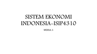 SISTEM EKONOMI
INDONESIA-ISIP4310
MODUL 1
 