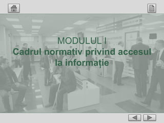 MODULUL I
Cadrul normativ privind accesul
la informație
 