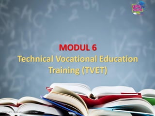 57
MODUL 6
Technical Vocational Education
Training (TVET)
57BPKP JPT : SESI AKADEMIK 2016/2017
 