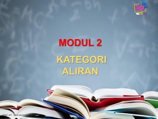 MODUL 2
KATEGORI
ALIRAN
9BPKP JPT : SESI AKADEMIK 2017/2018
 
