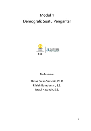 i
Modul 1
Demografi: Suatu Pengantar
Tim Penyusun:
Omas Bulan Samosir, Ph.D
Rihlah Romdoniah, S.E.
Israul Hasanah, S.E.
 