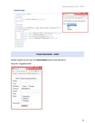 Achmad Hamdan, M.Pd – HTML
18
Contoh Script
“TUGAS PRAKTIKUM – FORM”
Buatlah tampilan Forumlir atau Form (tema bebas) seperti contoh dibawah ini.
Nama File: TugasForm.htm
 