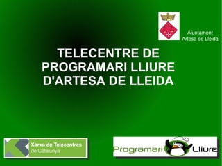 TELECENTRE DE PROGRAMARI LLIURE D'ARTESA DE LLEIDA Ajuntament Artesa de Lleida 