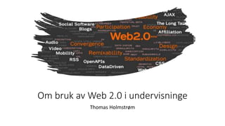 Om bruk av Web 2.0 i undervisninge
Thomas Holmstrøm
 