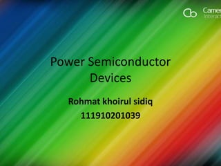 Power Semiconductor
Devices
Rohmat khoirul sidiq
111910201039

 