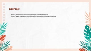 Sources:
https://englishcoo.com/contoh-paragraf-simple-past-tense/
https://www.ruangguru.com/blog/past-continuous-tense-dan-fungsinya
 