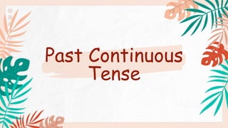 Past Continuous
Tense
 