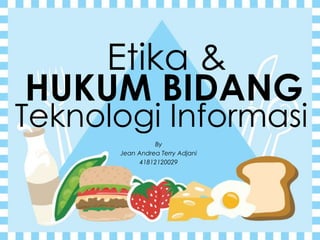 Etika &
HUKUM BIDANG
Teknologi Informasi
By
Jean Andrea Terry Adjani
41812120029
 