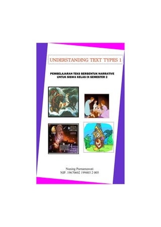 UNDERSTANDING TEXT TYPES 1


PEMBELAJARAN TEKS BERBENTUK NARRATIVE
   UNTUK SISWA KELAS IX SEMESTER 2




        Nuning Purnamawati
     NIP. 19670602 199403 2 005
 